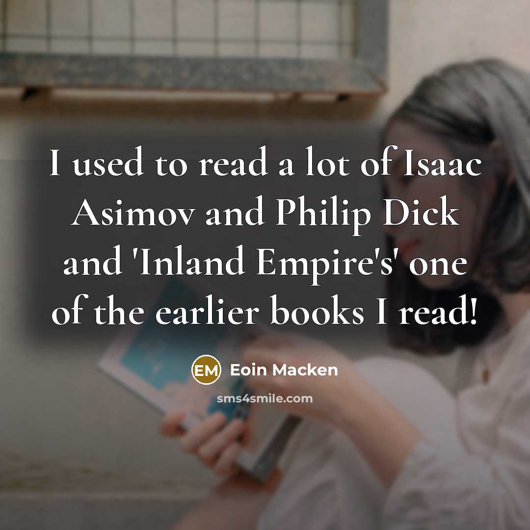 “I used to read a lot of Isaac Asimov and Philip Dick and 'Inland Empire's' one of the earlier books I read!” quote by Eoin Macken