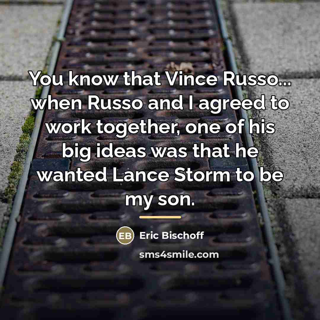 “You know that Vince Russo... when Russo and I agreed…” quote by Eric Bischoff