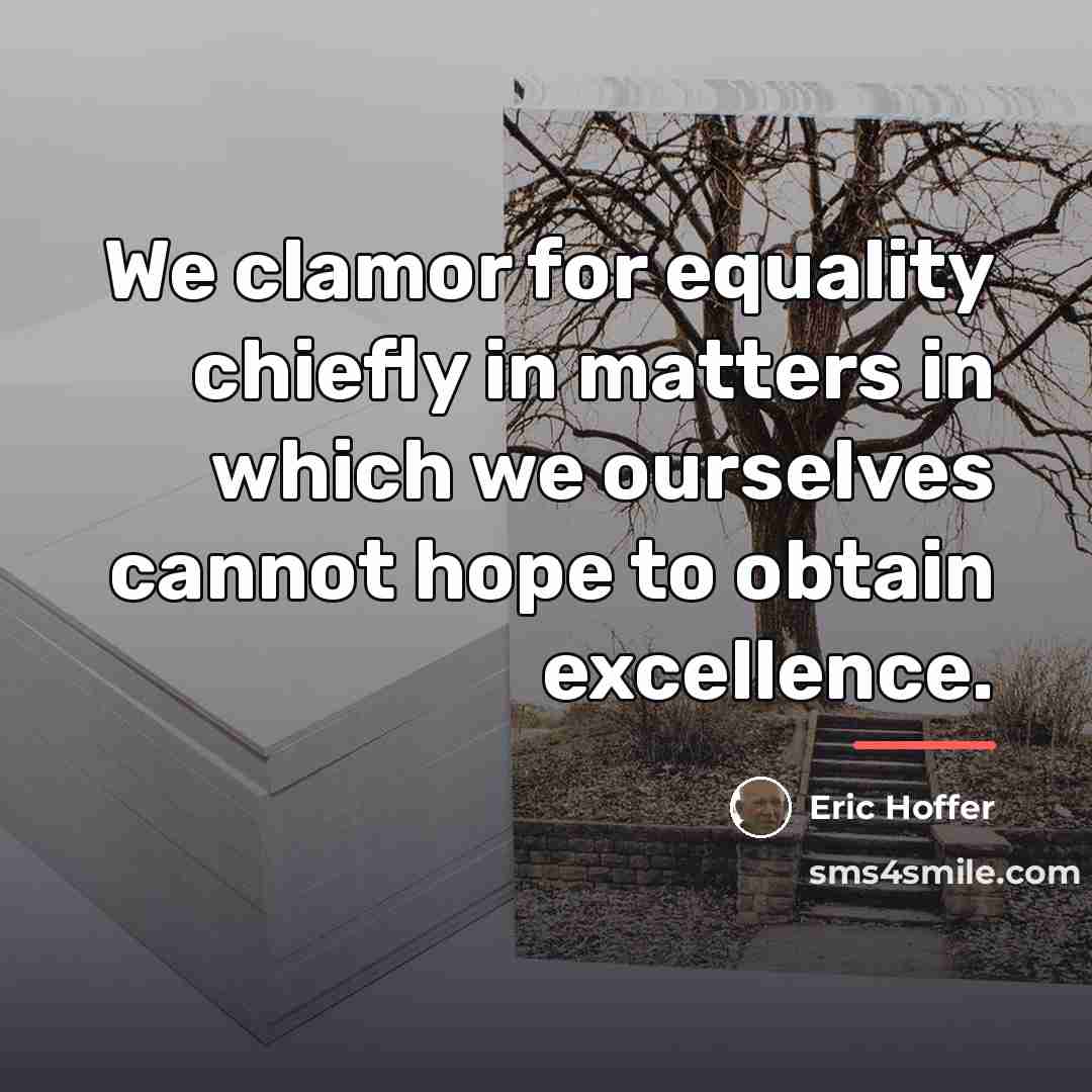 “We clamor for equality chiefly in matters in which we…” quote by Eric Hoffer