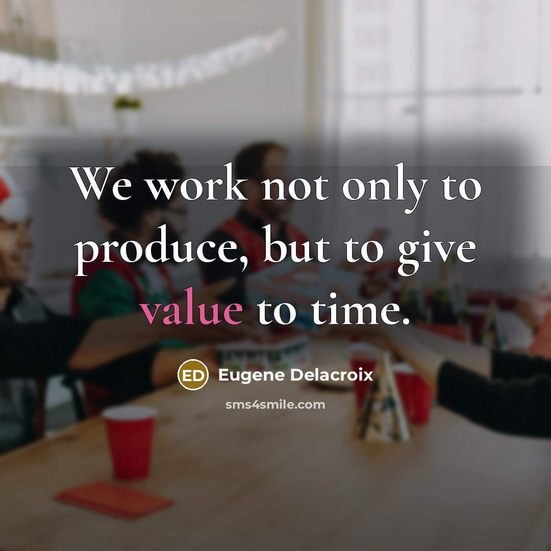 “We work not only to produce, but to give value…” quote by Eugene Delacroix