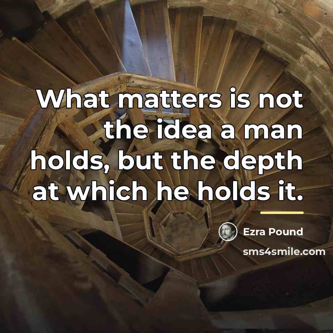 “What matters is not the idea a man holds, but…” quote by Ezra Pound