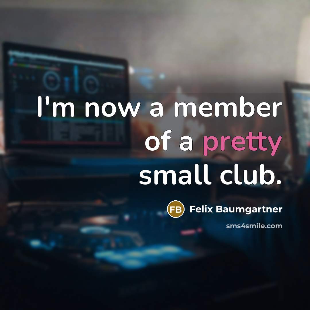 “I'm now a member of a pretty small club.” quote by Felix Baumgartner