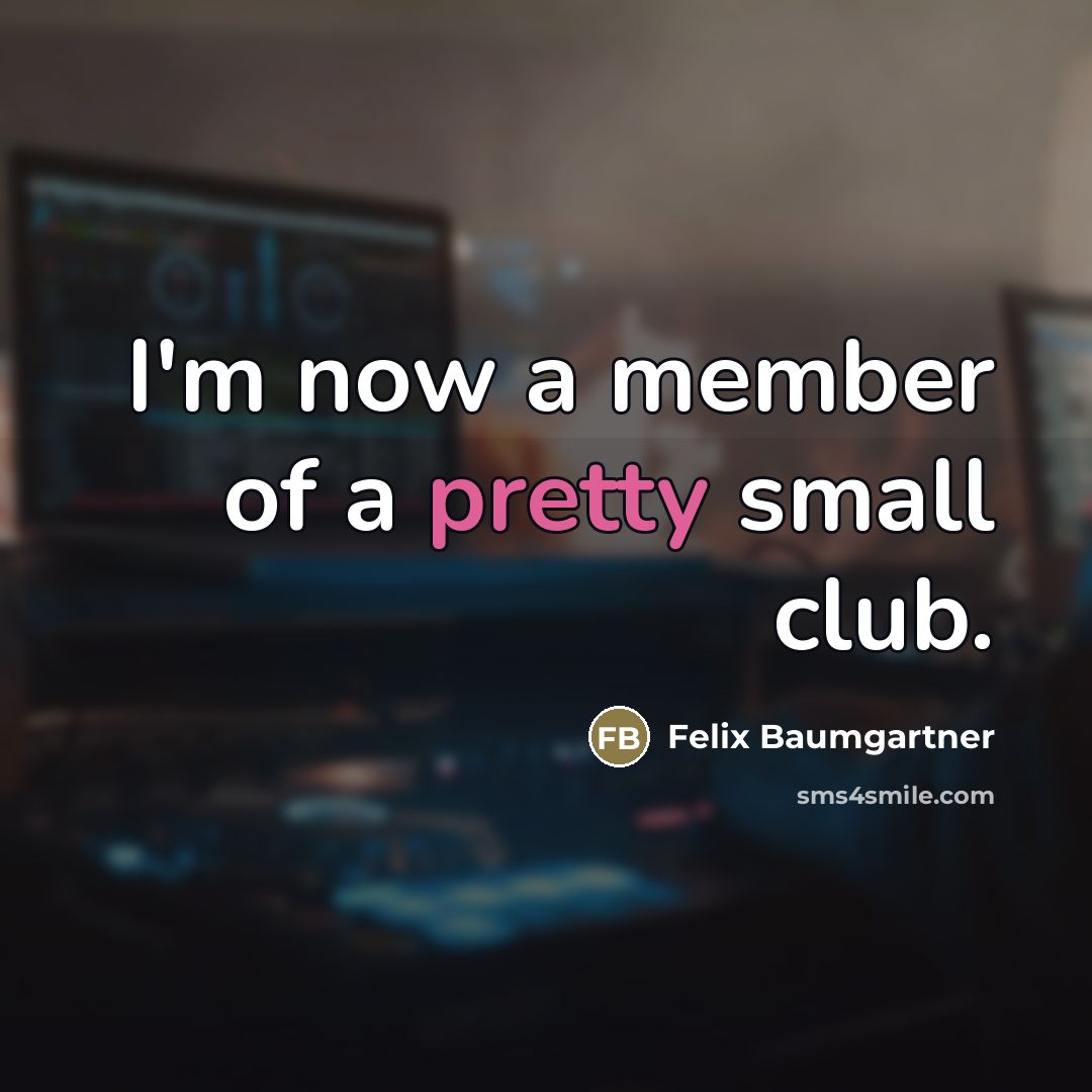 “I'm now a member of a pretty small club.…” quote by Felix Baumgartner