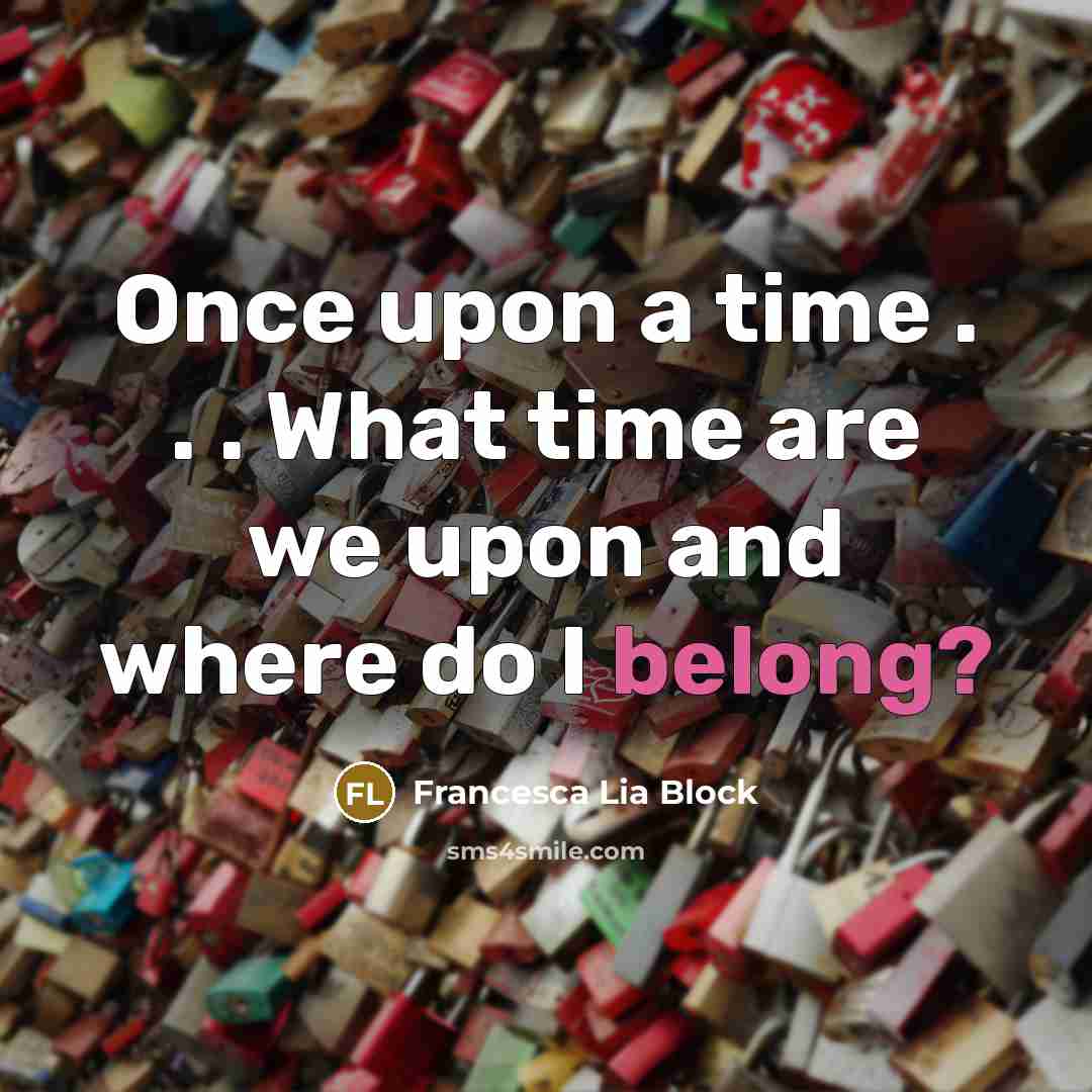 “Once upon a time . . . What time are…” quote by Francesca Lia Block