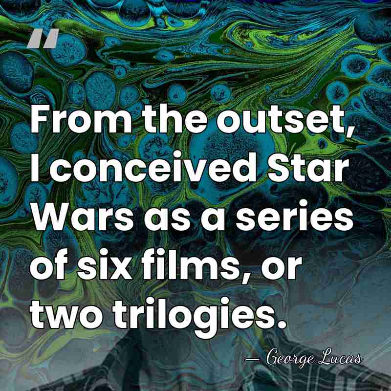From the outset, I conceived Star Wars as a series of six&hellip; - George Lucas