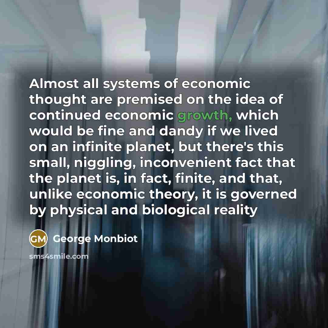 “Almost all systems of economic thought are premised on the…” quote by George Monbiot