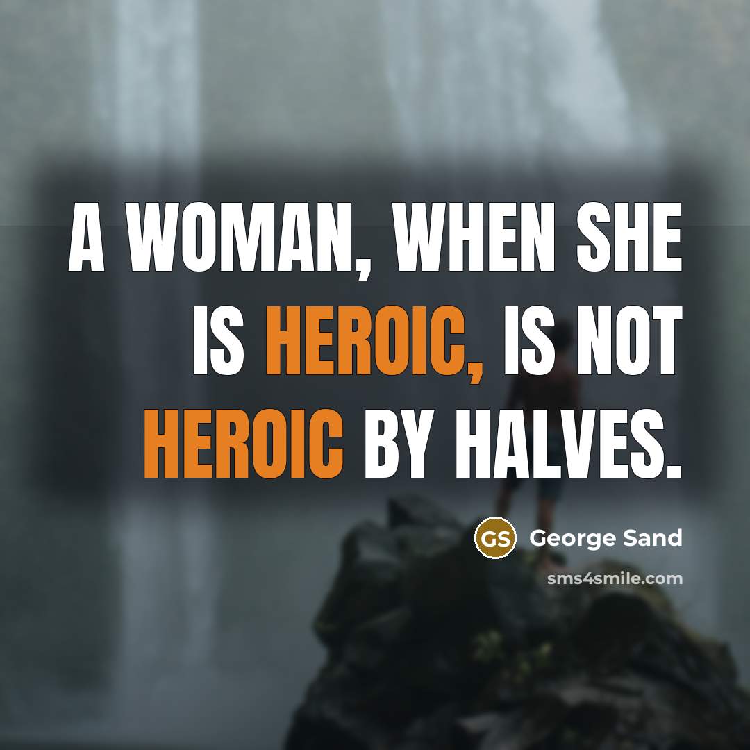 “a woman, when she is heroic, is not heroic by…” quote by George Sand
