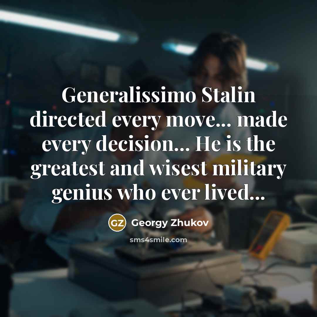 “Generalissimo Stalin directed every move... made every decision... He is…” quote by Georgy Zhukov