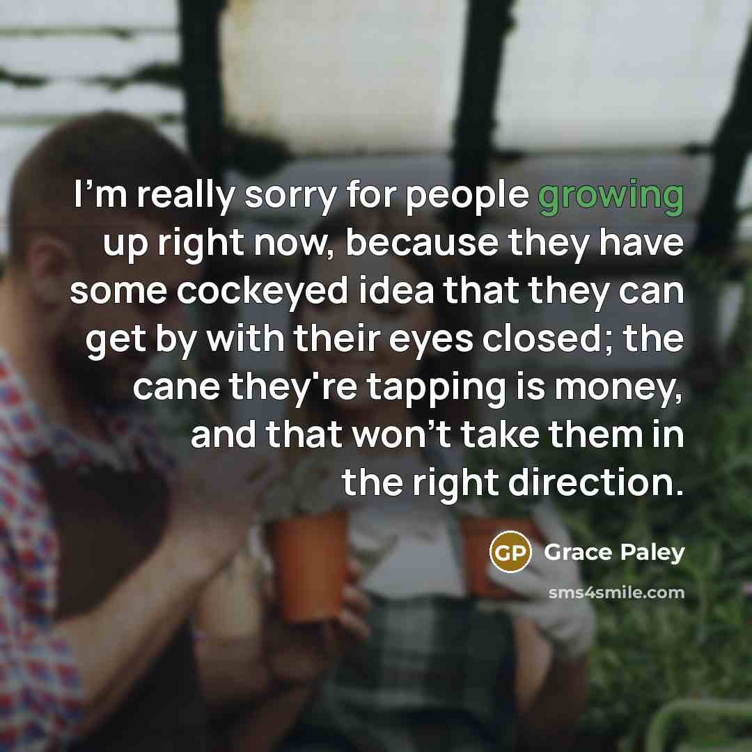 “I'm really sorry for people growing up right now, because…” quote by Grace Paley