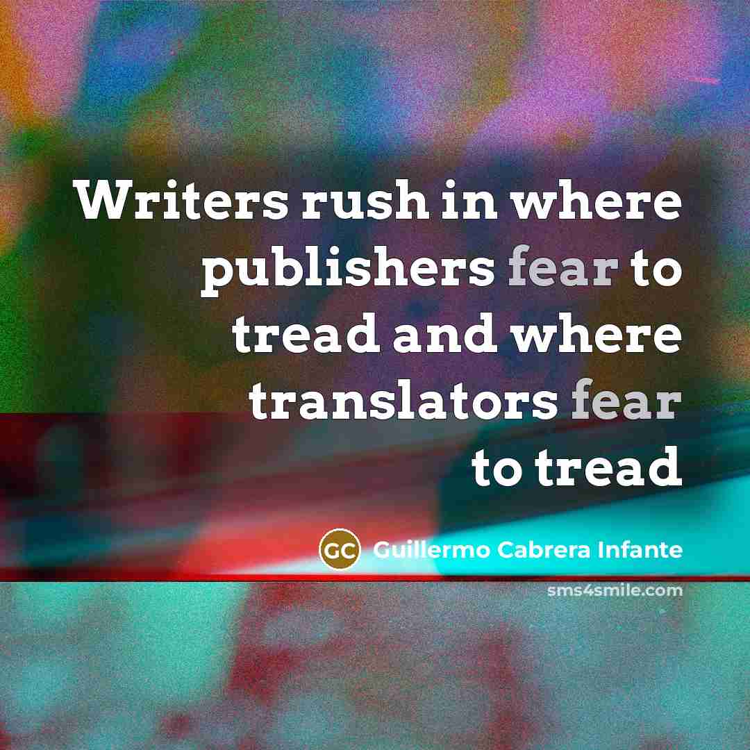 “Writers rush in where publishers fear to tread and where…” quote by Guillermo Cabrera Infante