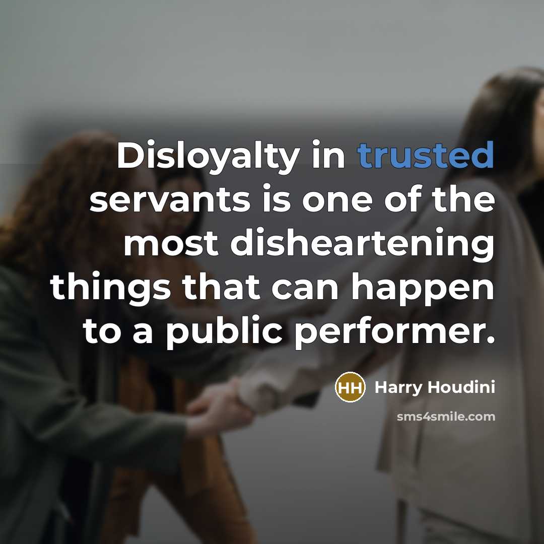 “Disloyalty in trusted servants is one of the most disheartening…” quote by Harry Houdini
