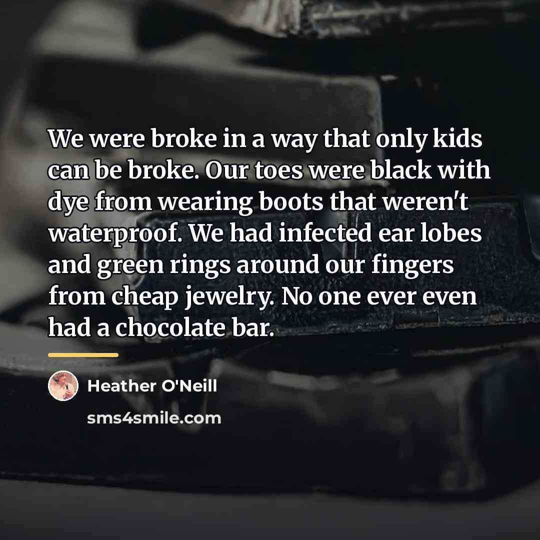 “We were broke in a way that only kids can…” quote by Heather O'Neill