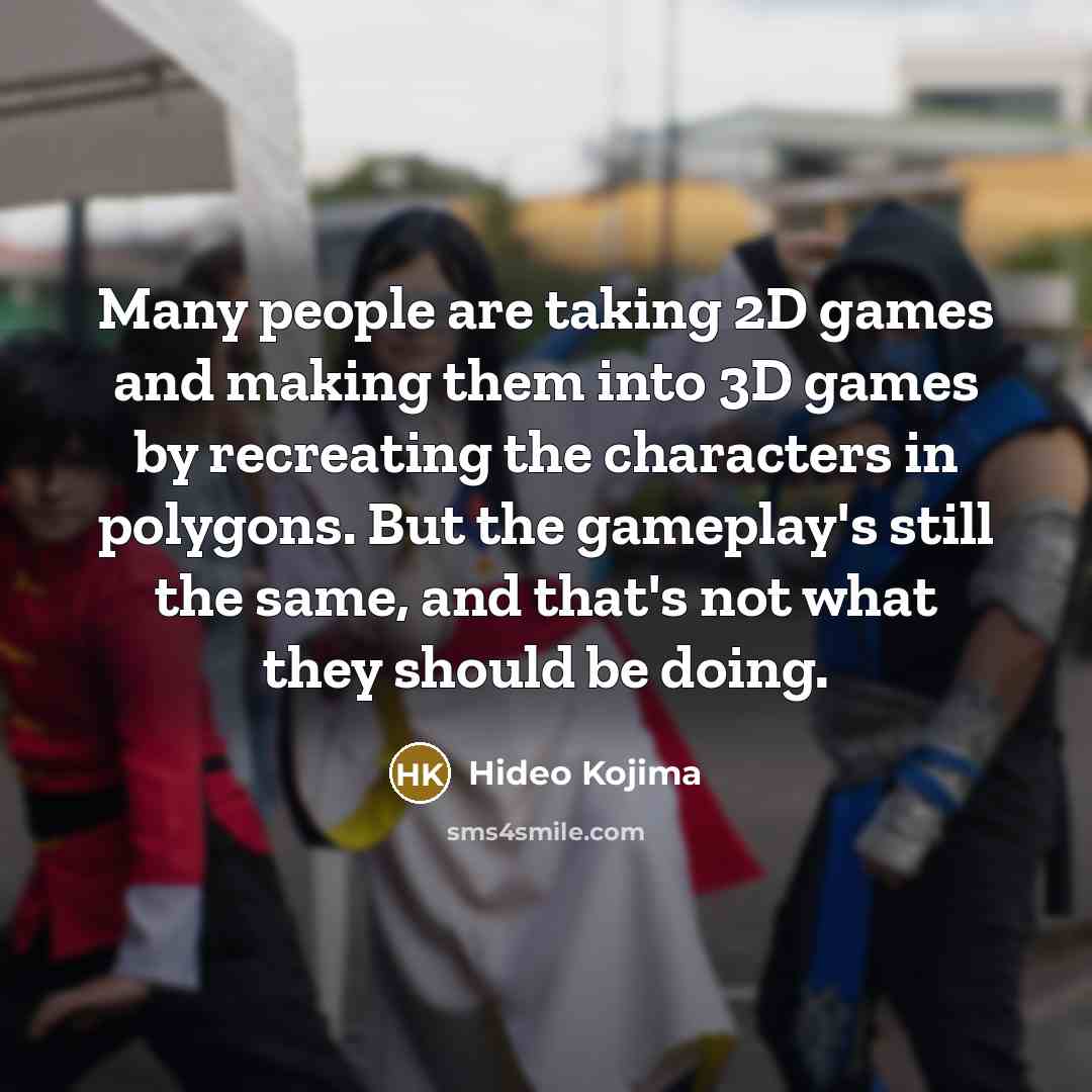 “Many people are taking 2D games and making them into…” quote by Hideo Kojima