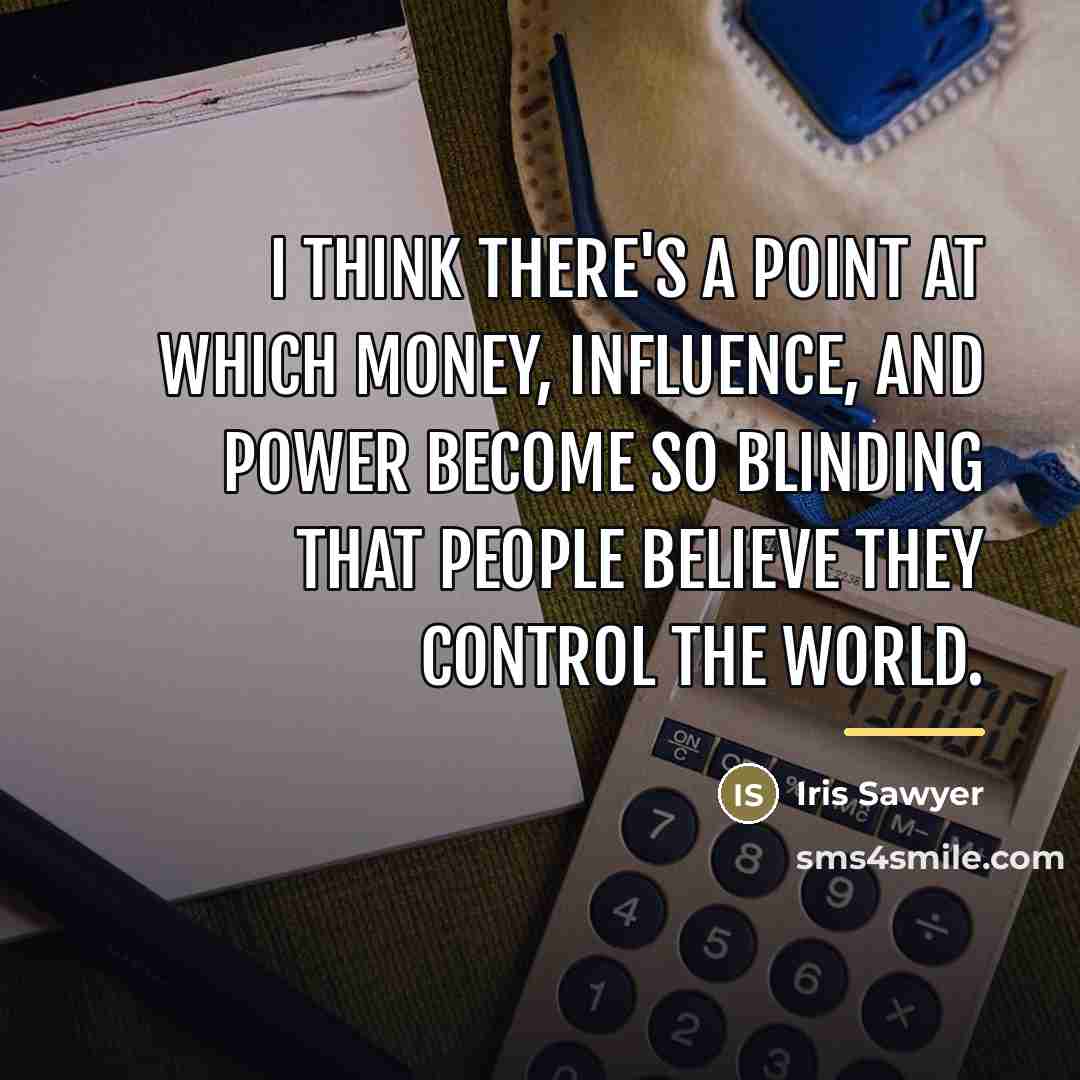 “I think there's a point at which money, influence, and…” quote by Iris Sawyer