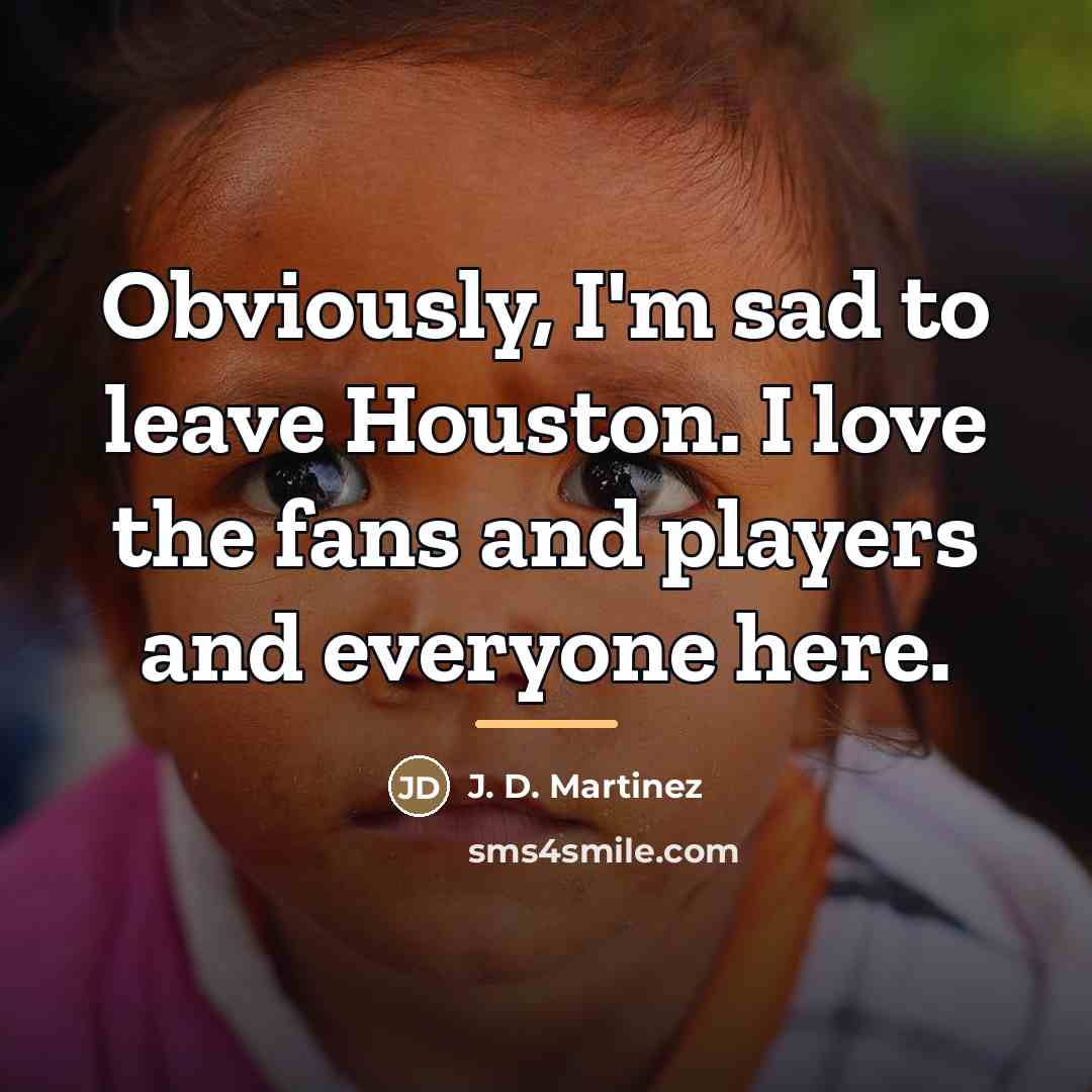 “Obviously, I'm sad to leave Houston. I love the fans…” quote by J. D. Martinez