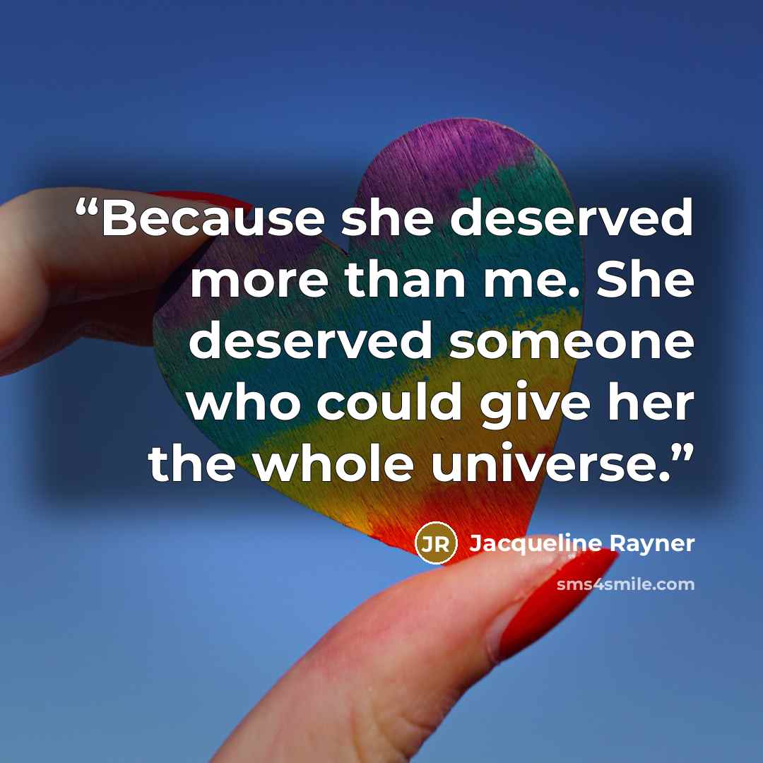 “Because she deserved more than me. She deserved someone who could give her the whole universe.” quote by Jacqueline Rayner