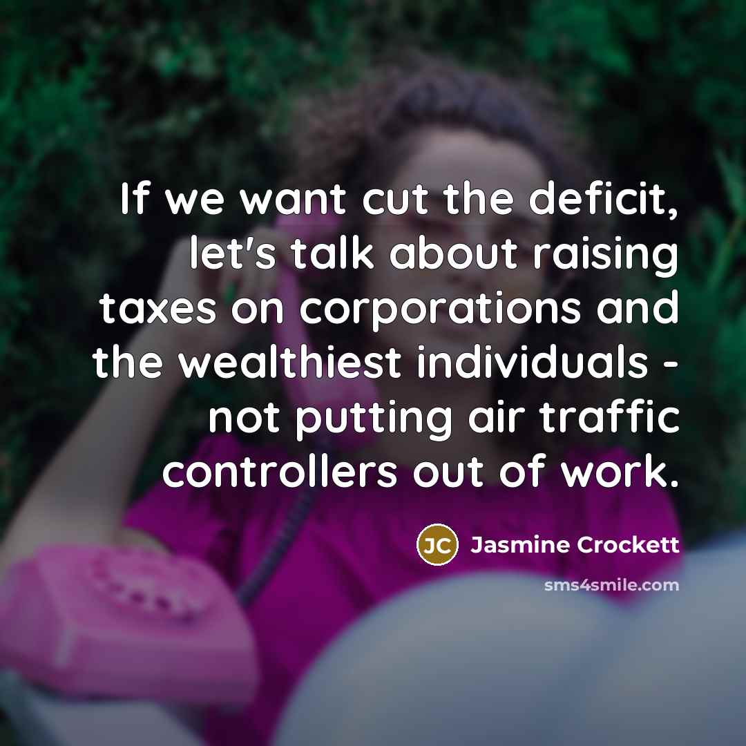 “If we want cut the deficit, let's talk about raising taxes on corporations and the wealthiest individuals - not putting air traffic controllers out of work.” quote by Jasmine Crockett