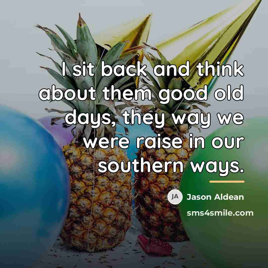 “I sit back and think about them good old days,…” quote by Jason Aldean