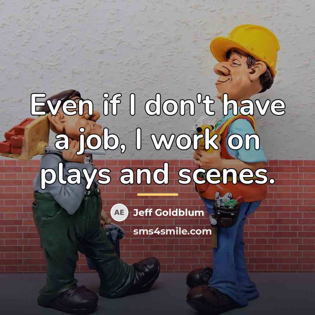 “Even if I don't have a job, I work on…” quote by Jeff Goldblum