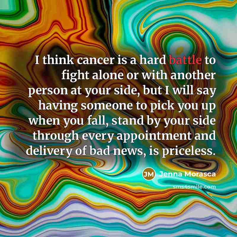 “I think cancer is a hard battle to fight alone…” quote by Jenna Morasca