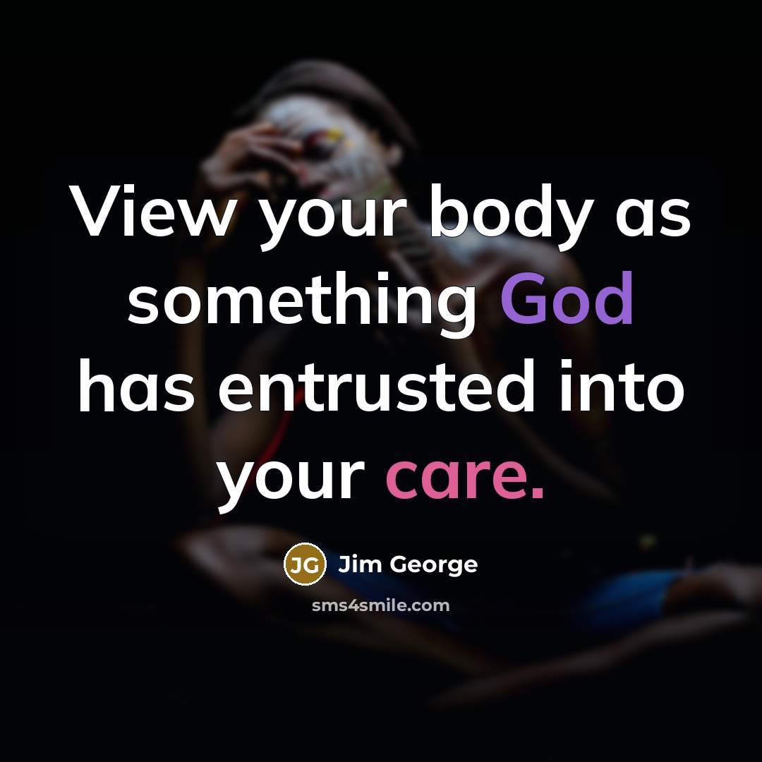 “View your body as something God has entrusted into your…” quote by Jim George