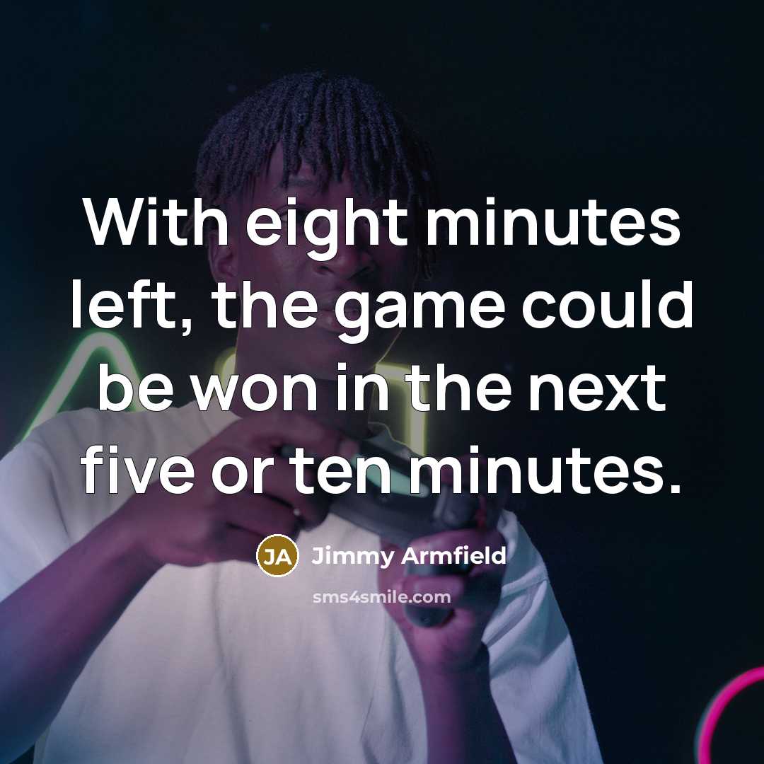 “With eight minutes left, the game could be won in…” quote by Jimmy Armfield