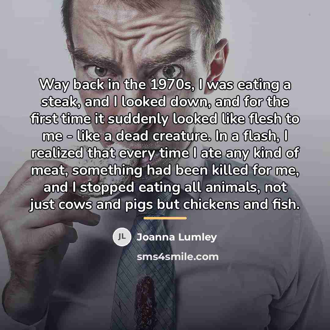 “Way back in the 1970s, I was eating a steak,…” quote by Joanna Lumley