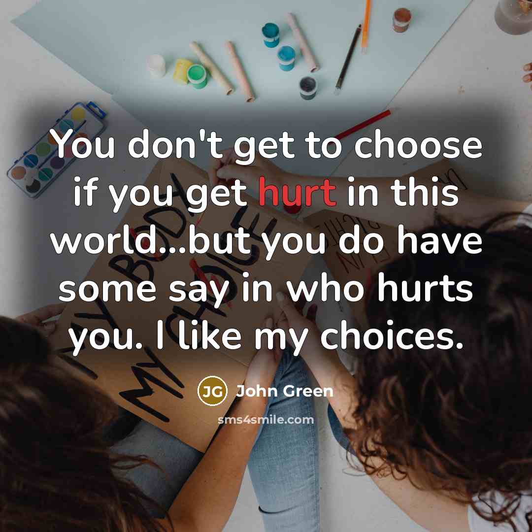 “You don't get to choose if you get hurt in…” quote by John Green