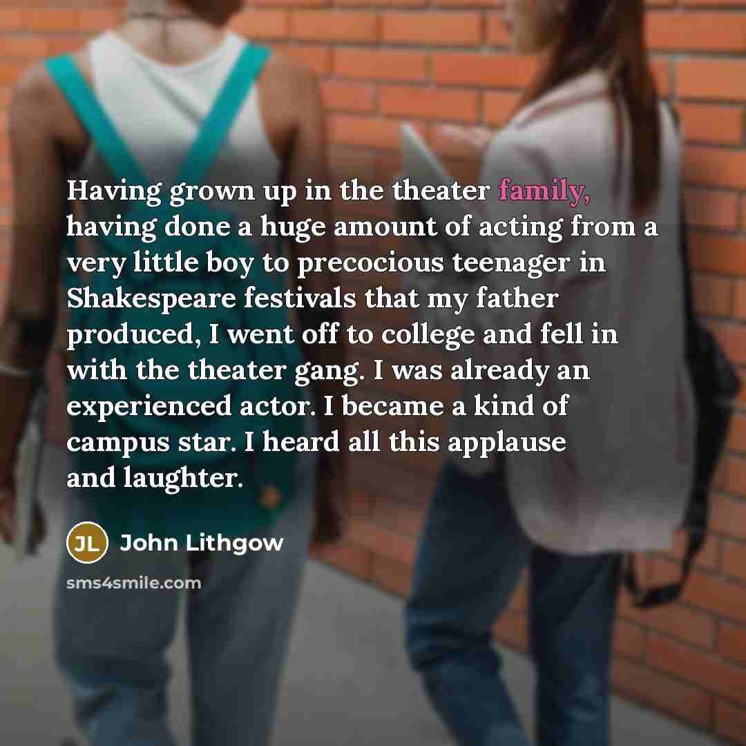 “Having grown up in the theater family, having done a…” quote by John Lithgow