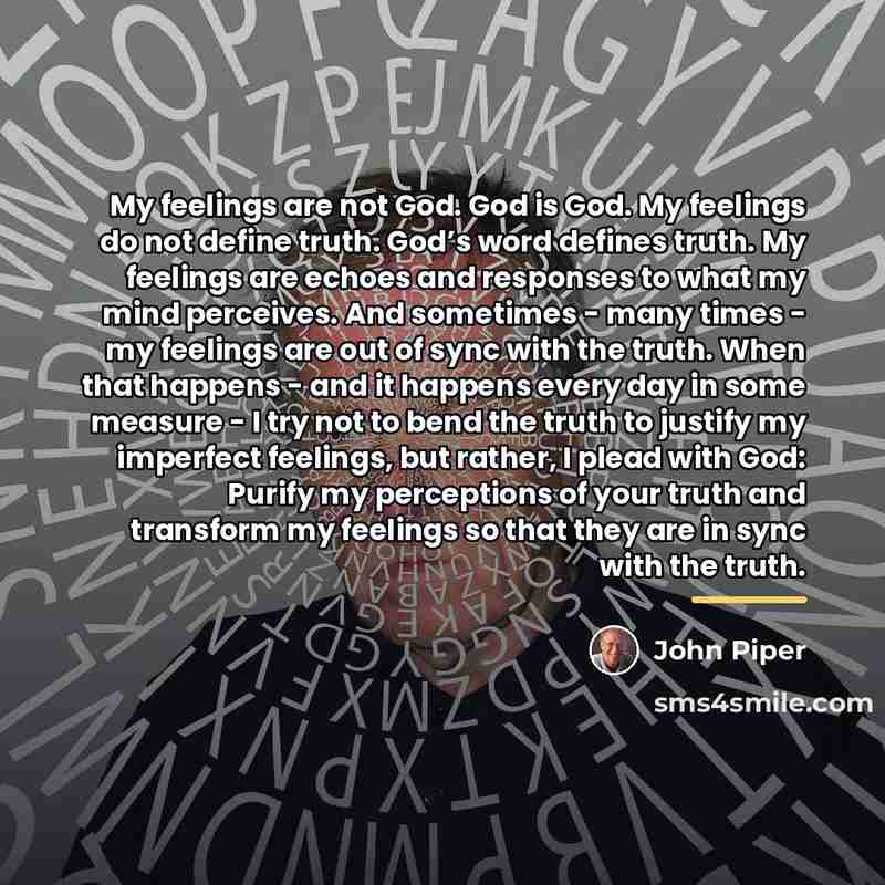 “My feelings are not God. God is God. My feelings…” quote by John Piper