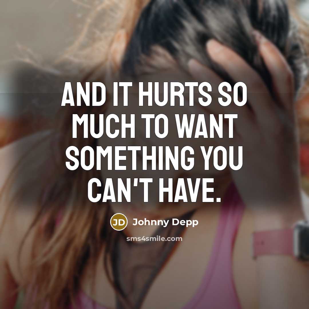 “And it hurts so much to want something you can't…” quote by Johnny Depp