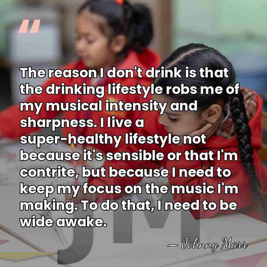 The reason I don't drink is that the drinking lifestyle robs me&hellip; - Johnny Marr