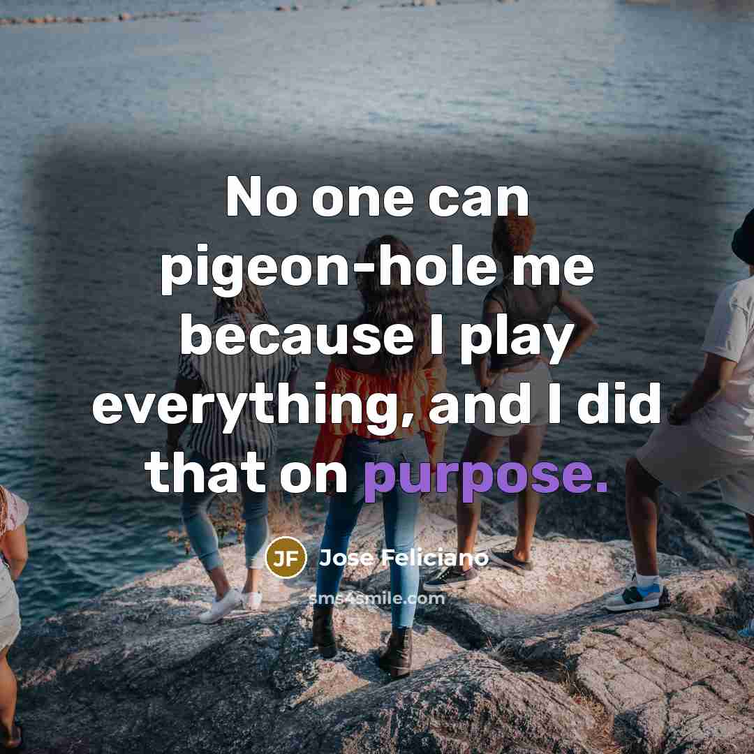 “No one can pigeon-hole me because I play everything, and…” quote by Jose Feliciano