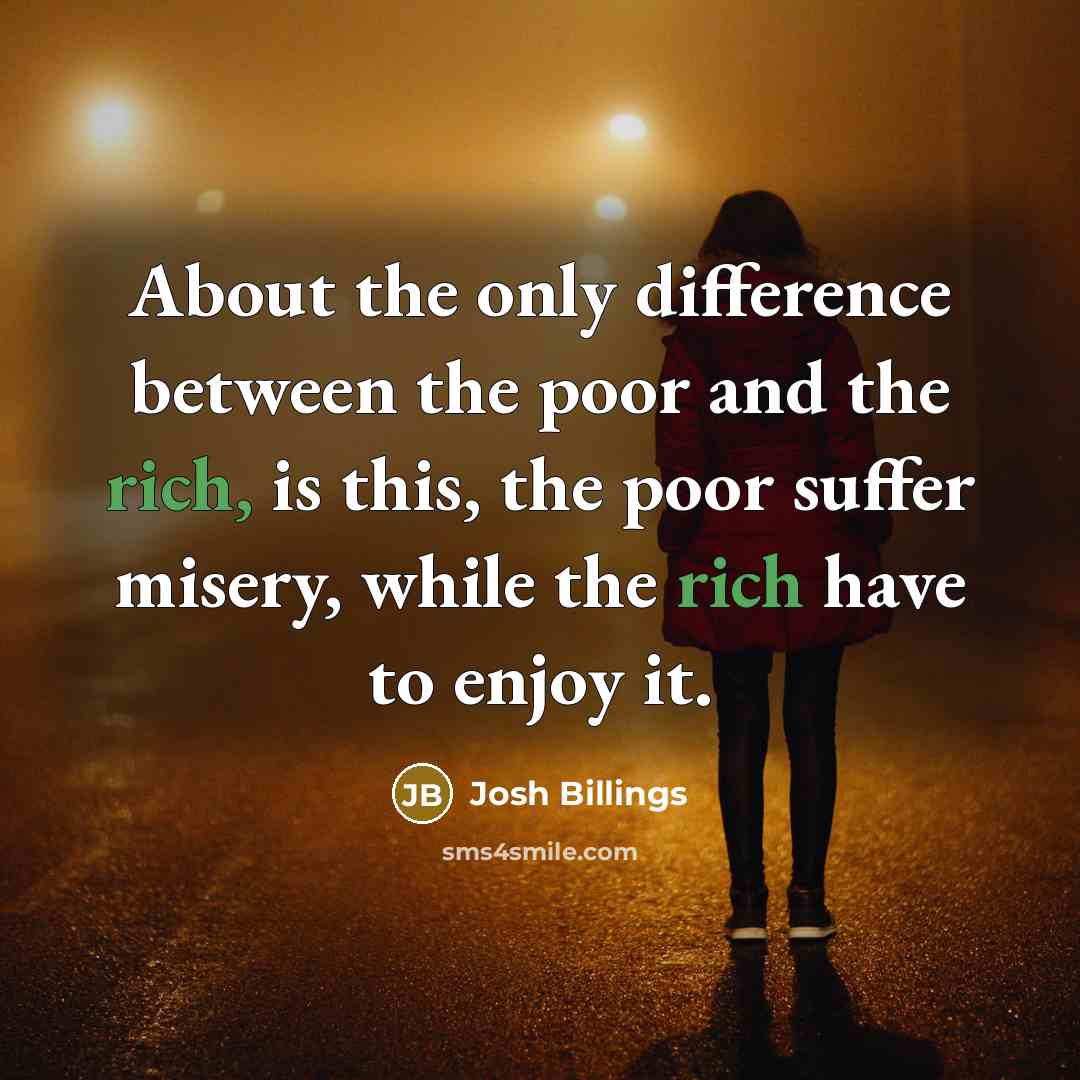 “About the only difference between the poor and the rich,…” quote by Josh Billings