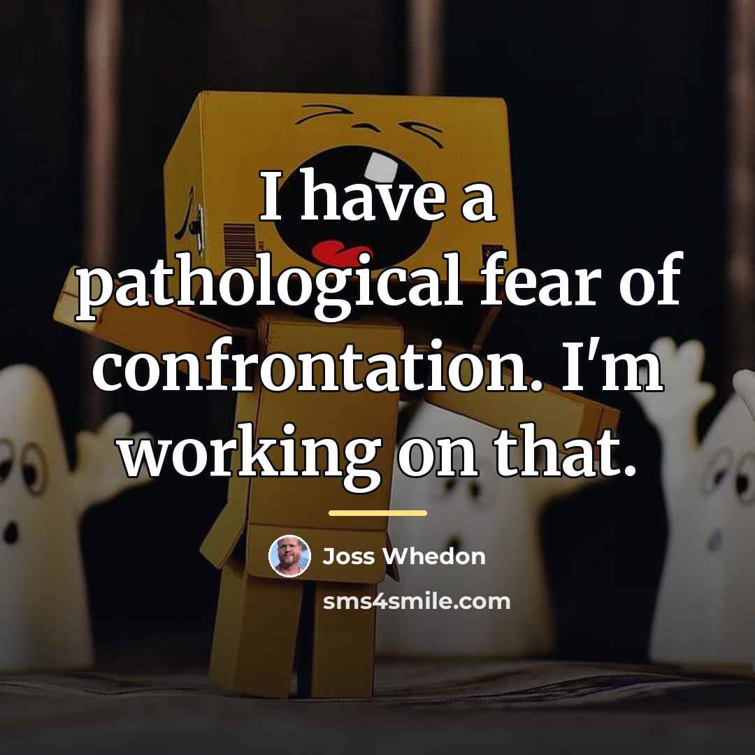 “I have a pathological fear of confrontation. I'm working on…” quote by Joss Whedon