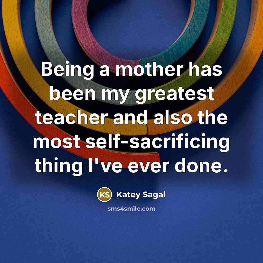 “Being a mother has been my greatest teacher and also…” quote by Katey Sagal