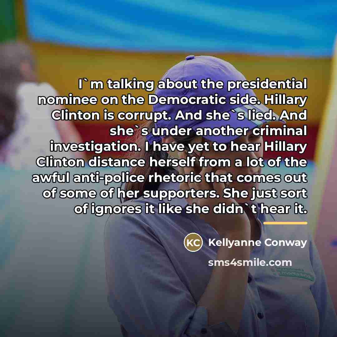 “I`m talking about the presidential nominee on the Democratic side.…” quote by Kellyanne Conway
