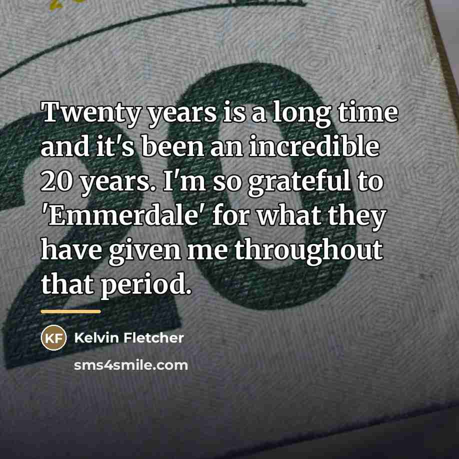 “Twenty years is a long time and it's been an…” quote by Kelvin Fletcher
