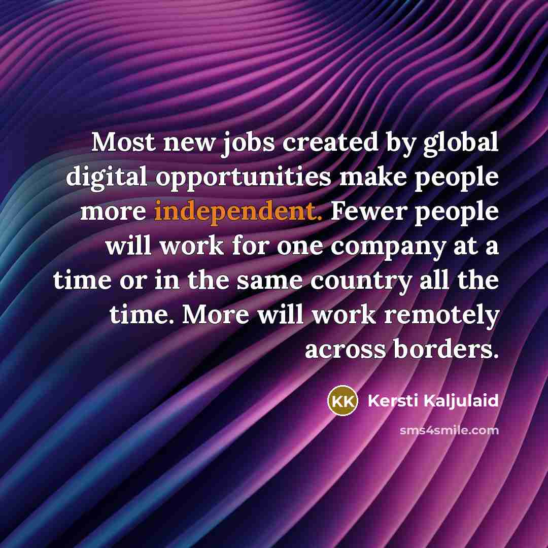 “Most new jobs created by global digital opportunities make people…” quote by Kersti Kaljulaid
