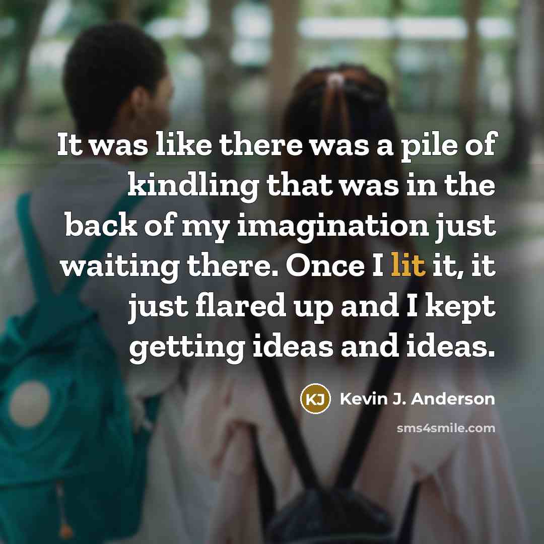 “It was like there was a pile of kindling that…” quote by Kevin J. Anderson