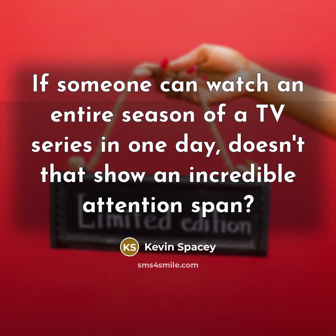 “If someone can watch an entire season of a TV…” quote by Kevin Spacey