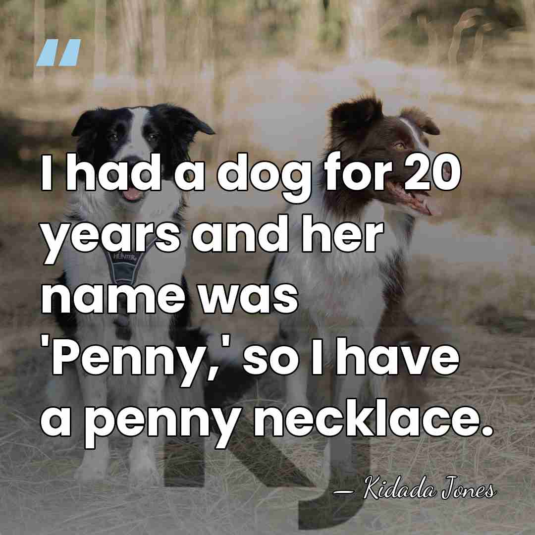 I had a dog for 20 years and her name was 'Penny,'&hellip; - Kidada Jones