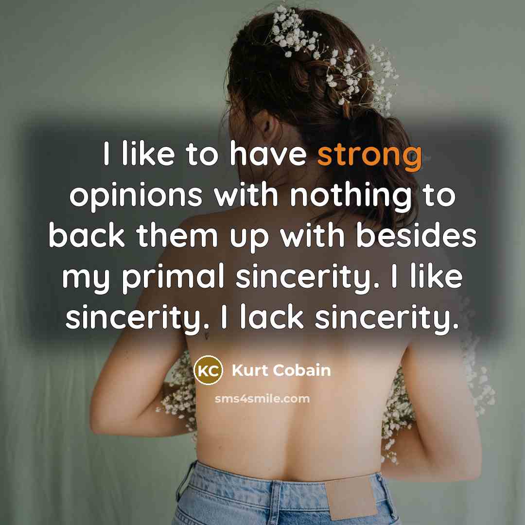 “I like to have strong opinions with nothing to back…” quote by Kurt Cobain