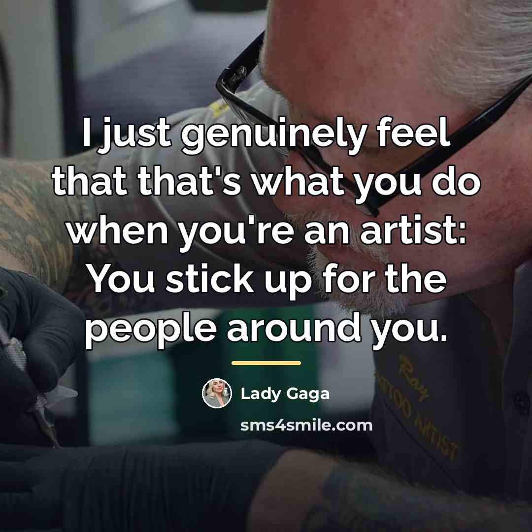 “I just genuinely feel that that's what you do when…” quote by Lady Gaga