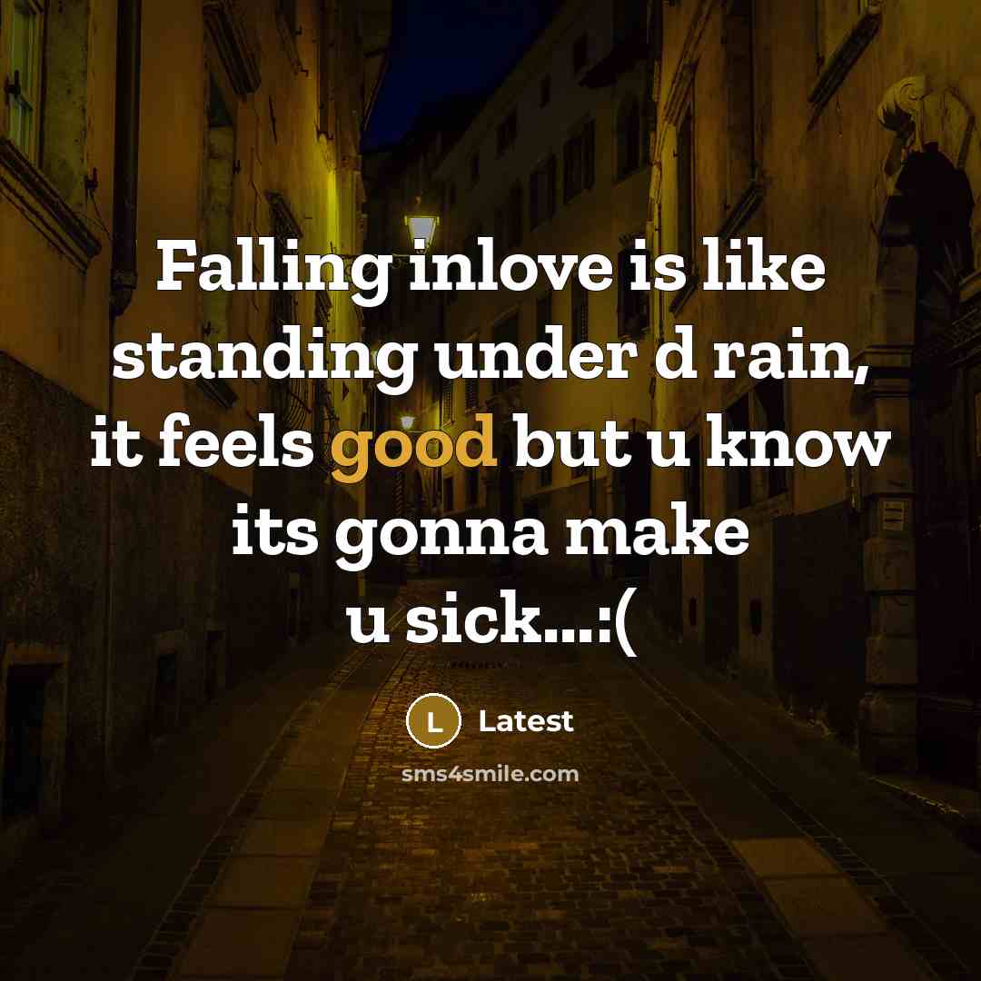 “Falling inlove is like standing under d rain, it feels good but u know its gonna make u sick...:(” quote by Latest