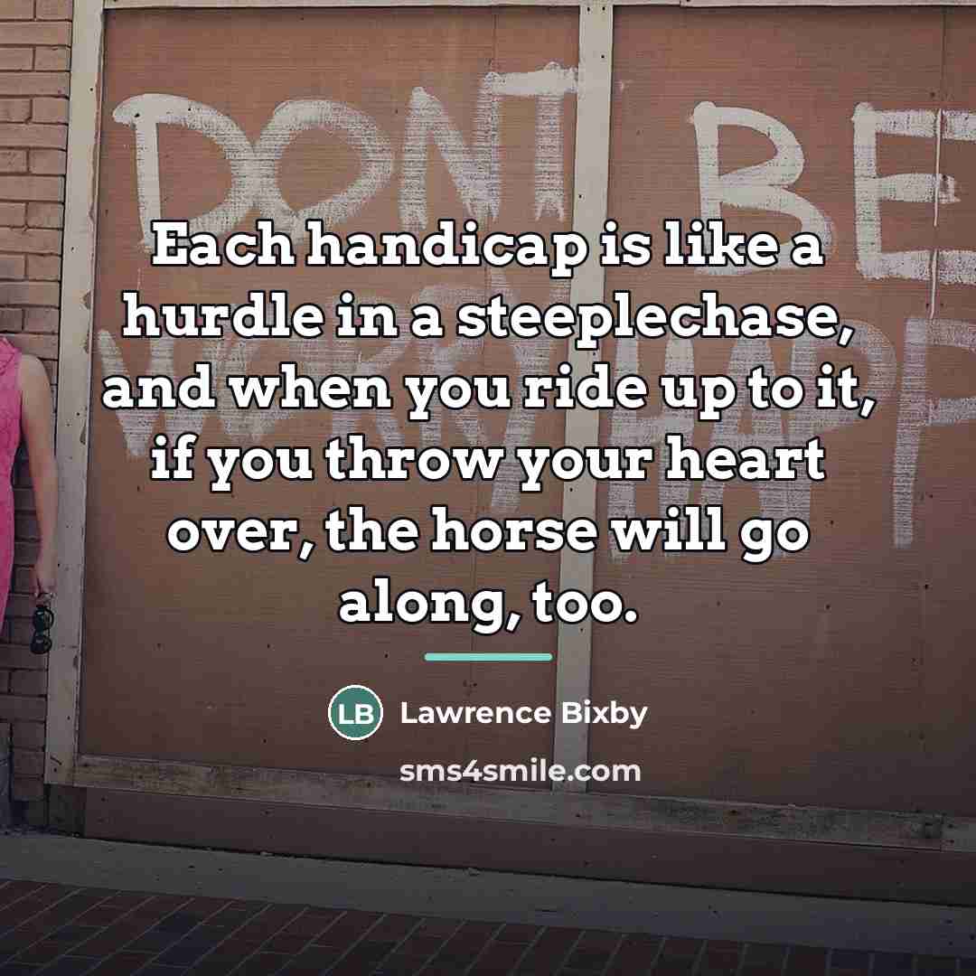 “Each handicap is like a hurdle in a steeplechase, and…” quote by Lawrence Bixby