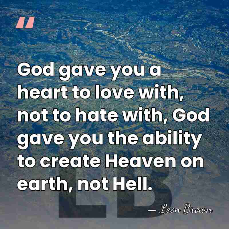 God gave you a heart to love with, not to hate with,&hellip; - Leon Brown