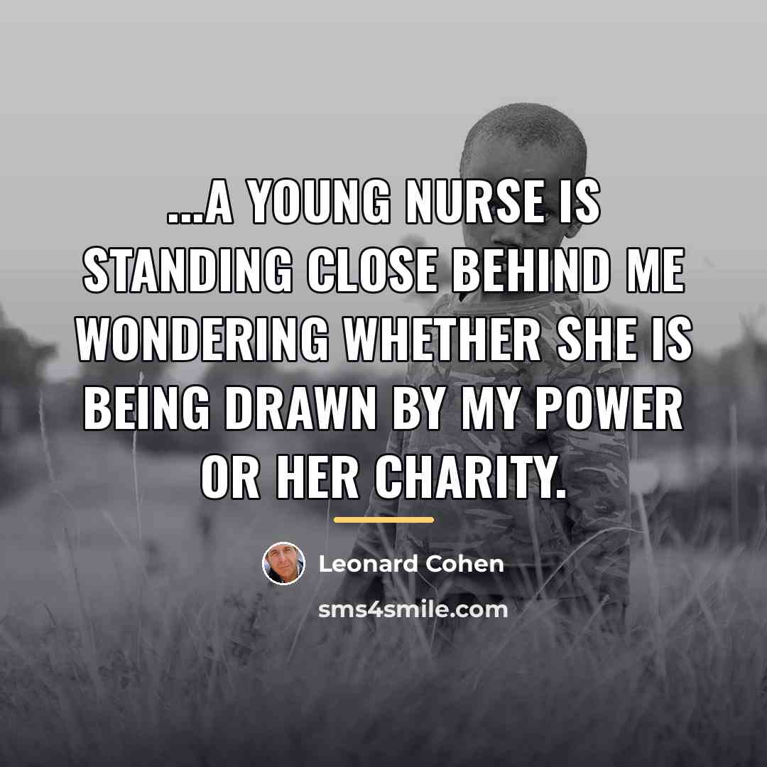 “...a young nurse is standing close behind me wondering whether…” quote by Leonard Cohen