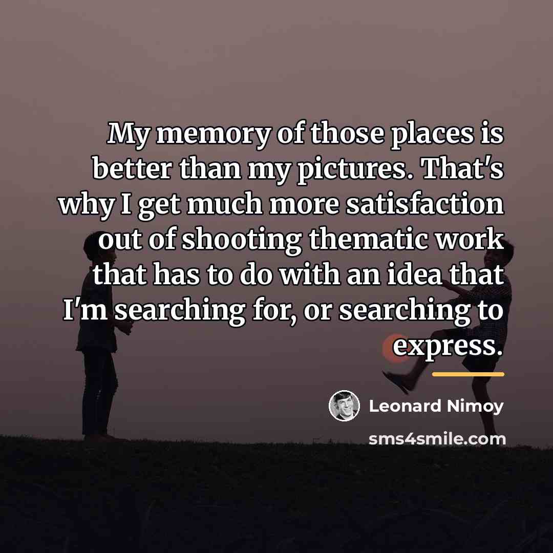 “My memory of those places is better than my pictures.…” quote by Leonard Nimoy