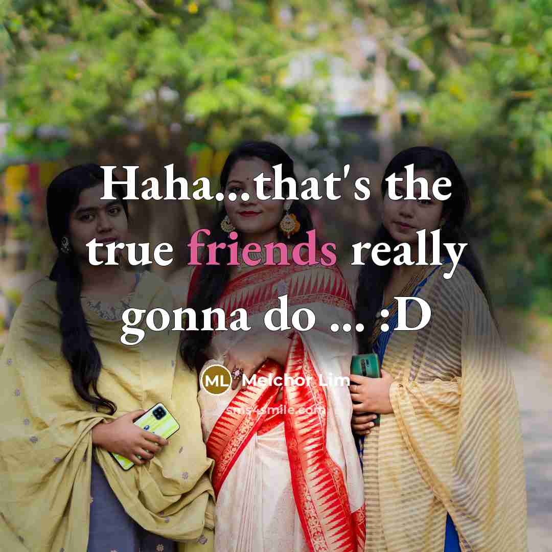 “Haha.....that's the true friends really gonna do ... :D…” quote by Melchor Lim